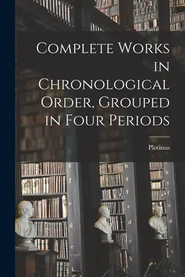 Teljes művek kronológiai sorrendben, négy korszakba csoportosítva - Complete Works in Chronological Order, Grouped in Four Periods