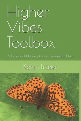 Higher Vibes Toolbox: Vibrációs gyógyítás egy erőteljes életért - Higher Vibes Toolbox: Vibrational Healing for an Empowered Life