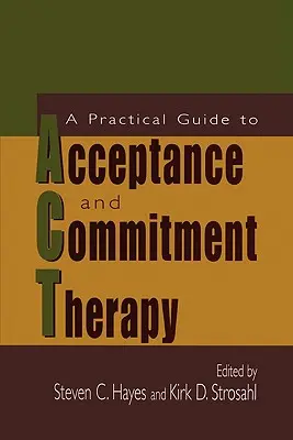 Gyakorlati útmutató az elfogadás és elköteleződés terápiához - A Practical Guide to Acceptance and Commitment Therapy