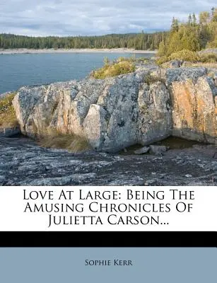 Love at Large: Julietta Carson mulatságos krónikái... - Love at Large: Being the Amusing Chronicles of Julietta Carson...