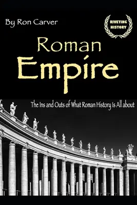 Római Birodalom: A római történelem rejtelmei és rejtelmei - Roman Empire: The Ins and Outs of What Roman History Is All about