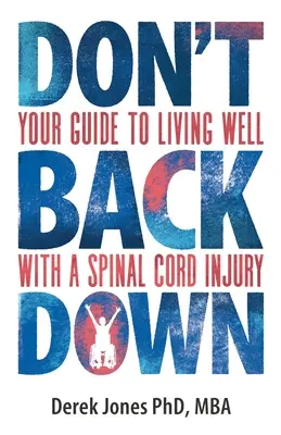 Ne hátrálj meg: Útmutató a gerincvelősérüléssel való jó élethez - Don't Back Down: Your Guide to Living Well with a Spinal Cord Injury