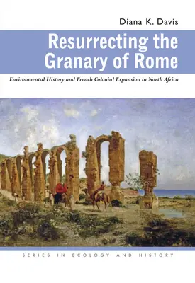 A római magtár feltámasztása: Környezettörténet és francia gyarmati terjeszkedés Észak-Afrikában - Resurrecting the Granary of Rome: Environmental History and French Colonial Expansion in North Africa