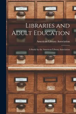 Könyvtárak és felnőttképzés: Az Amerikai Könyvtári Szövetség tanulmánya - Libraries and Adult Education: A Study by the American Library Association