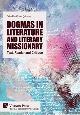 Dogmák az irodalomban és irodalmi misszió: Szöveg, olvasó és kritika - Dogmas in Literature and Literary Missionary: Text, Reader and Critique