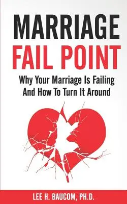 A házasság kudarcpontja: Miért bukik el a házasságod és hogyan fordítsd meg - Marriage Fail Point: Why Your Marriage Is Failing and How to Turn It Around