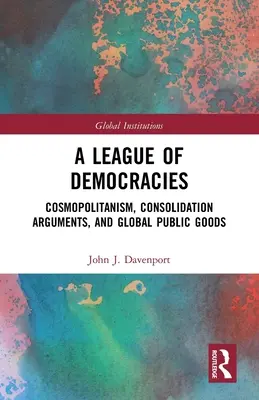 A demokráciák szövetsége: Kozmopolitizmus, konszolidációs érvek és globális közjavak - A League of Democracies: Cosmopolitanism, Consolidation Arguments, and Global Public Goods