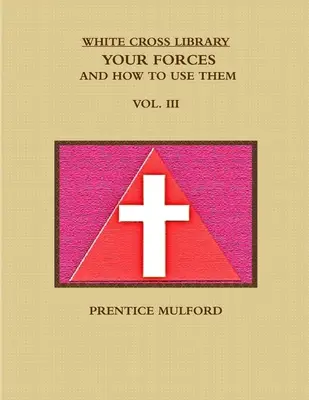 A Fehér Kereszt könyvtára. Az Ön erői és azok felhasználása. III. kötet. - The White Cross Library. Your Forces, and How to Use Them. Vol. III.