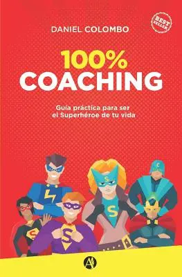 100% coaching: Gua prctica para ser el Superhroe de tu vida