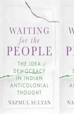 A népre várva: A demokrácia eszméje az indiai antikolonialista gondolkodásban - Waiting for the People: The Idea of Democracy in Indian Anticolonial Thought