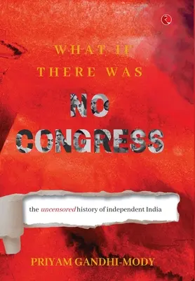 Mi lenne, ha nem lenne kongresszus: A független India cenzúrázatlan története - What If There Was No Congress: The Uncensored History of Independent India