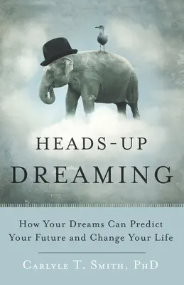 Heads-Up Dreaming: Hogyan jósolhatják meg az álmaid a jövődet és változtathatják meg az életed - Heads-Up Dreaming: How Your Dreams Can Predict Your Future and Change Your Life