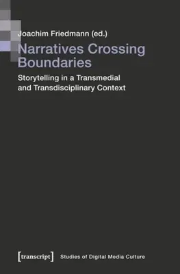 Határokat átlépő elbeszélések: A történetmesélés transzmediális és transzdiszciplináris kontextusban - Narratives Crossing Boundaries: Storytelling in a Transmedial and Transdisciplinary Context