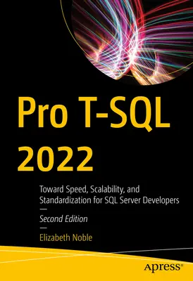 Pro T-SQL 2022: A sebesség, a méretezhetőség és a szabványosítás felé az SQL Server fejlesztői számára - Pro T-SQL 2022: Toward Speed, Scalability, and Standardization for SQL Server Developers