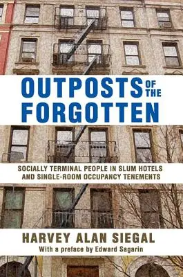 Az elfeledettek előőrsei: Szociálisan terminális emberek a nyomornegyedek szállodáiban és az egylakásos bérlakásokban - Outposts of the Forgotten: Socially Terminal People in Slum Hotels and Single Occupancy Tenements