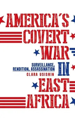 Amerika titkos háborúja Kelet-Afrikában: Megfigyelés, kiadatás, merénylet - America's Covert War in East Africa: Surveillance, Rendition, Assassination