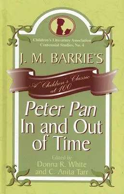 J. M. Barrie: Pán Péter az időben és az időn kívül: Egy gyermekklasszikus 100 évesen - J. M. Barrie's Peter Pan In and Out of Time: A Children's Classic at 100