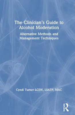 Průvodce klinického lékaře střídmostí v pití alkoholu: Alternativní metody a techniky zvládání - The Clinician's Guide to Alcohol Moderation: Alternative Methods and Management Techniques