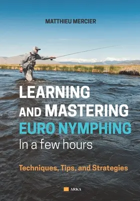 Euronymphing megtanulása és elsajátítása néhány óra alatt: Technikák, tippek és stratégiák - Learning and Mastering Euronymphing in a Few Hours: Techniques, Tips, and Strategies