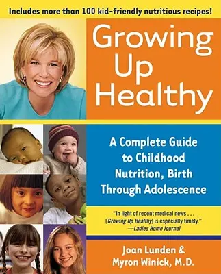 Egészségesen felnőni: Teljes körű útmutató a gyermekkori táplálkozáshoz, születéstől a serdülőkorig - Growing Up Healthy: A Complete Guide to Childhood Nutrition, Birth Through Adolescence