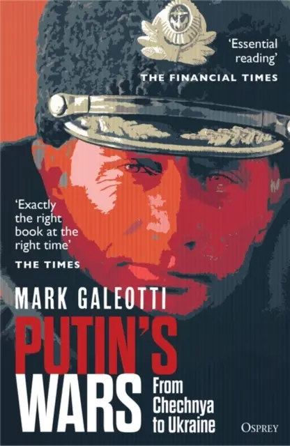 Putyin háborúi - Csecsenföldtől Ukrajnáig (Galeotti Mark (New York University New York USA)) - Putin's Wars - From Chechnya to Ukraine (Galeotti Mark (New York University New York USA))