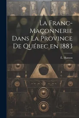 La franc-maonnerie dans la province de Qubec en 1883