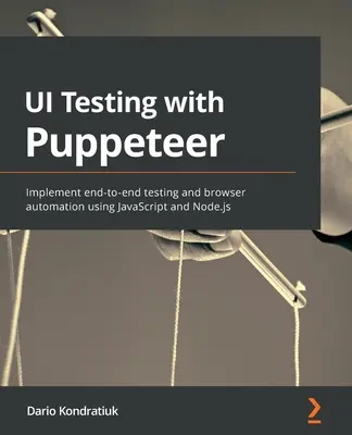 UI-tesztelés a Puppeteerrel: Végponttól-végpontig tartó tesztelés és böngészőautomatizálás megvalósítása JavaScript és Node.js segítségével - UI Testing with Puppeteer: Implement end-to-end testing and browser automation using JavaScript and Node.js