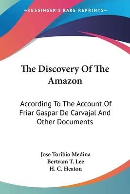 Az Amazonas felfedezése: Gaspar de Carvajal szerzetes beszámolója és egyéb dokumentumok szerint - The Discovery Of The Amazon: According To The Account Of Friar Gaspar De Carvajal And Other Documents