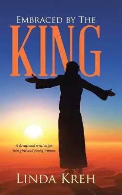 A király ölelésében: Egy áhítat tizenéves lányoknak és fiatal nőknek íródott. - Embraced by The King: A devotional written for teen girls and young women