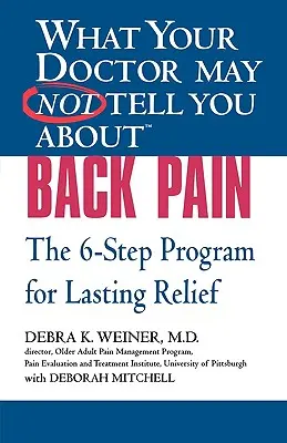 Amit az orvosa talán nem mond el Önnek (Tm): Hátfájás: 6 lépéses program a tartós enyhülésért - What Your Doctor May Not Tell You about (Tm): Back Pain: The 6-Step Program for Lasting Relief