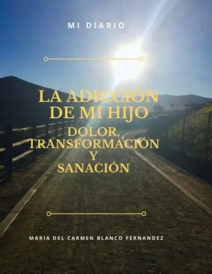 La Adiccin de Mi Hijo, Dolor, Transformacin Y Sanacin (Az én fiam, a bánat, az átváltozás és a szanálás) - La Adiccin de Mi Hijo, Dolor, Transformacin Y Sanacin