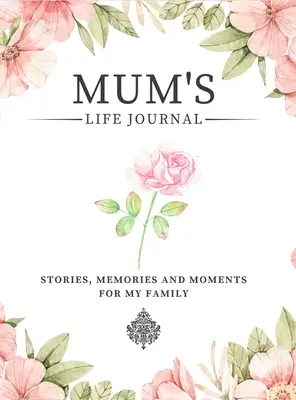 Anya életnaplója: Történetek, emlékek és pillanatok a családom számára Egy vezetett emléknapló, hogy megossza anya életét - Mum's Life Journal: Stories, Memories and Moments for My Family A Guided Memory Journal to Share Mum's Life