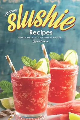 Summer Slushie Receptek: Whip Up Tasty Cold Slushies in No Time! - Summer Slushie Recipes: Whip Up Tasty Cold Slushies in No Time!