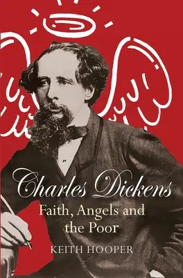 Charles Dickens: Dickens: Hit, angyalok és a szegények - Charles Dickens: Faith, Angels and the Poor