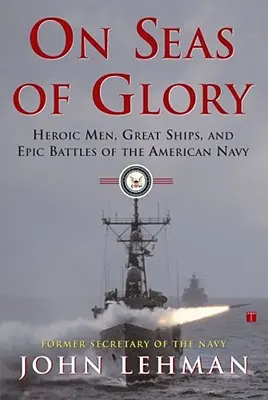 A dicsőség tengerén: Az amerikai haditengerészet hősies emberei, nagyszerű hajói és epikus csatái - On Seas of Glory: Heroic Men, Great Ships, and Epic Battles of the American Navy