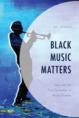 A fekete zene számít: Jazz and the Transformation of Music Studies - Black Music Matters: Jazz and the Transformation of Music Studies