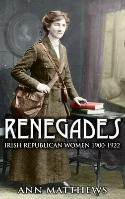 Renegátok: Irish Republican Women 1900-1922 - Renegades: Irish Republican Women 1900-1922