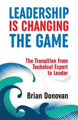 A vezetés megváltoztatja a játékot: A műszaki szakértőből vezetővé válás - Leadership Is Changing the Game: The Transition from Technical Expert to Leader