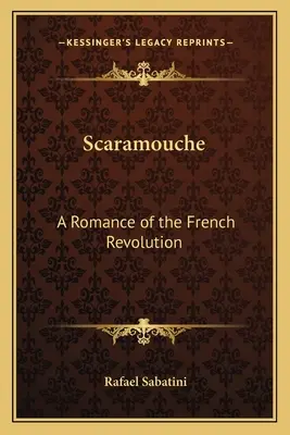 Scaramouche: A francia forradalom regénye - Scaramouche: A Romance of the French Revolution