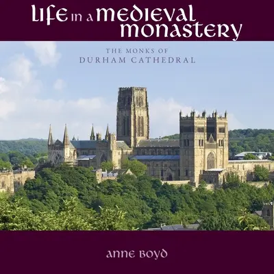 Élet egy középkori kolostorban: Durham székesegyház szerzetesei - Life in a Medieval Monastery: The Monks of Durham Cathedral