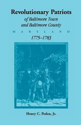 Baltimore város és Baltimore megye (Maryland) forradalmi patriótái, 1775-1783 - Revolutionary Patriots of Baltimore Town and Baltimore County (Maryland), 1775-1783