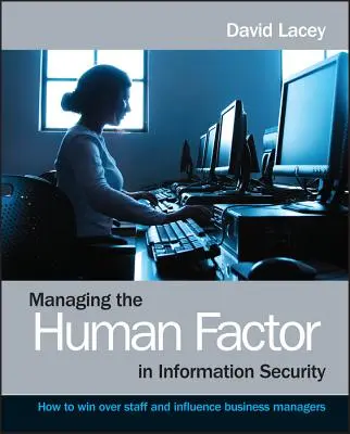 Az emberi tényező kezelése az információbiztonságban - Hogyan lehet megnyerni a személyzetet és befolyásolni az üzletembereket? - Managing the Human Factor in Information Security- How to win over staff and influence businessmanagers