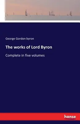 Lord Byron művei: Teljes öt kötetben - The works of Lord Byron: Complete in five volumes