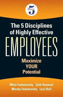 A rendkívül hatékony alkalmazottak 5 fegyelme: Az Ön potenciáljának maximalizálása - The 5 Disciplines of Highly Effective Employees: Maximize YOUR Potential