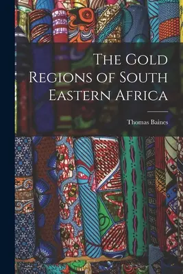 Délkelet-Afrika aranyrégiói - The Gold Regions of South Eastern Africa