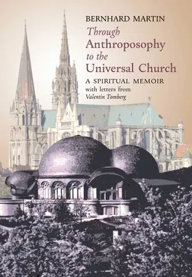 Az antropozófián keresztül az egyetemes egyházhoz: Spirituális emlékirat, Valentin Tomberg leveleivel - Through Anthroposophy to the Universal Church: A Spiritual Memoir, with letters from Valentin Tomberg