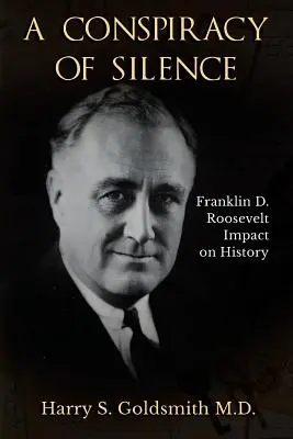 A hallgatás összeesküvése: Franklin D. Roosevelt hatása a történelemre - A Conspiracy of Silence: Franklin D. Roosevelt Impact on History