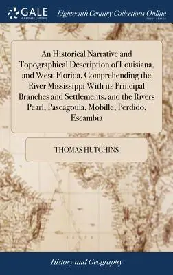 Louisiana és Nyugat-Florida történeti elbeszélése és topográfiai leírása, a Mississippi folyó és annak főbb ágai ismertetésével - An Historical Narrative and Topographical Description of Louisiana, and West-Florida, Comprehending the River Mississippi With its Principal Branches