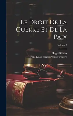 Le Droit De La Guerre Et De La Paix; 2. kötet - Le Droit De La Guerre Et De La Paix; Volume 2