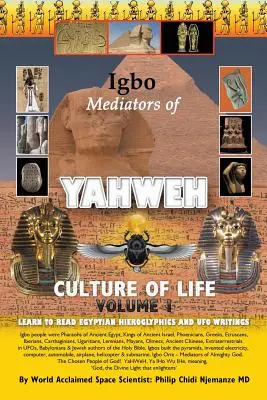 Igbo közvetítői Jahve életkultúrája: Volume 1: Tanulj meg olvasni egyiptomi hieroglifákat és UFO-írásokat - Igbo Mediators of Yahweh Culture of Life: Volume 1: Learn to Read Egyptian Hieroglyphs and UFO Writings